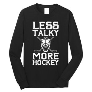 Ice Hockey Player Goalie Goalkeeper Less Talky More Hockey Long Sleeve Shirt