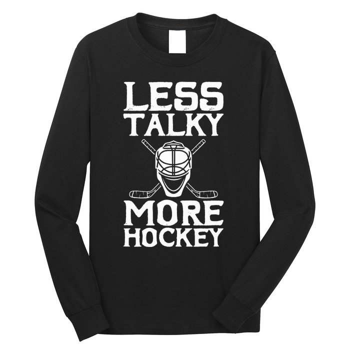 Ice Hockey Player Goalie Goalkeeper Less Talky More Hockey Long Sleeve Shirt