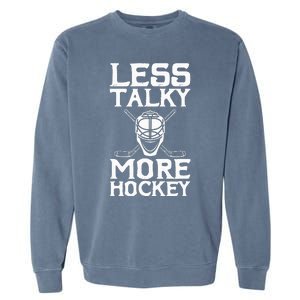 Ice Hockey Player Goalie Goalkeeper Less Talky More Hockey Garment-Dyed Sweatshirt