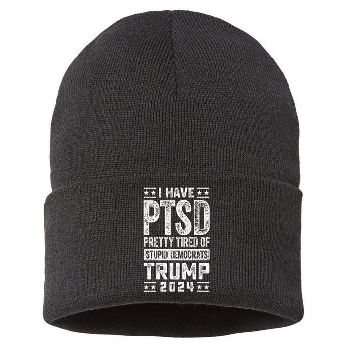 I Have Ptsd Pretty Tired Of Stupid Democrats Trump 2024 Sustainable Knit Beanie