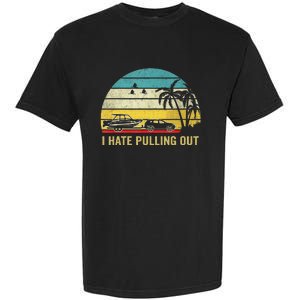 I Hate Pulling Out Retro Boating Boat Captain Garment-Dyed Heavyweight T-Shirt