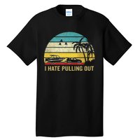 I Hate Pulling Out Retro Boating Boat Captain Tall T-Shirt