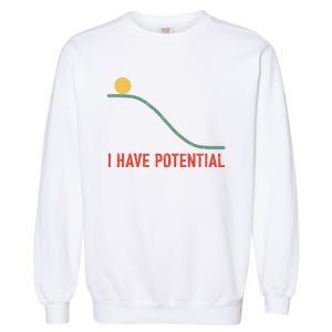 I Have Potential Funny Physics Science Teacher Garment-Dyed Sweatshirt