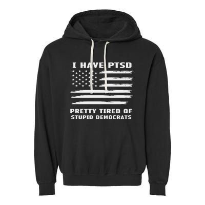 I Have PTSD Pretty Tired Of Stupid Democrats American Flag Garment-Dyed Fleece Hoodie