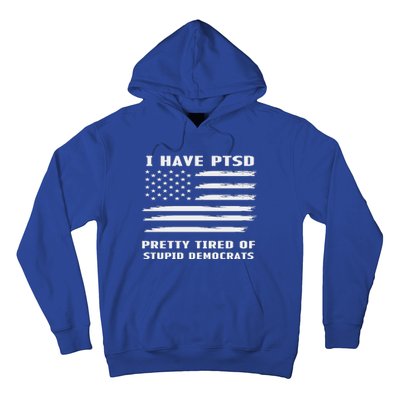 I Have PTSD Pretty Tired Of Stupid Democrats American Flag Hoodie