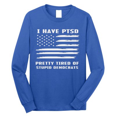 I Have PTSD Pretty Tired Of Stupid Democrats American Flag Long Sleeve Shirt