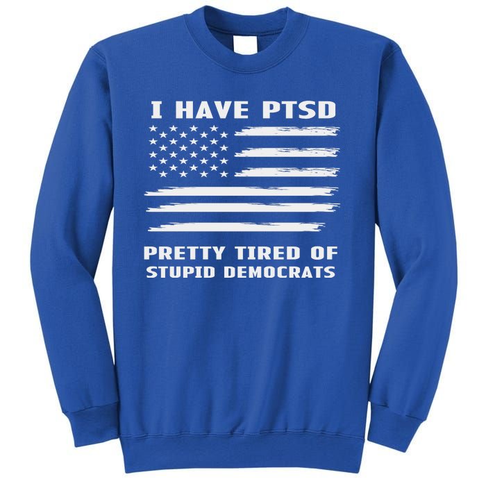 I Have PTSD Pretty Tired Of Stupid Democrats American Flag Sweatshirt