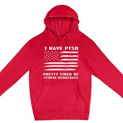 I Have PTSD Pretty Tired Of Stupid Democrats American Flag Premium Pullover Hoodie