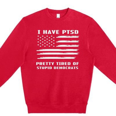 I Have PTSD Pretty Tired Of Stupid Democrats American Flag Premium Crewneck Sweatshirt