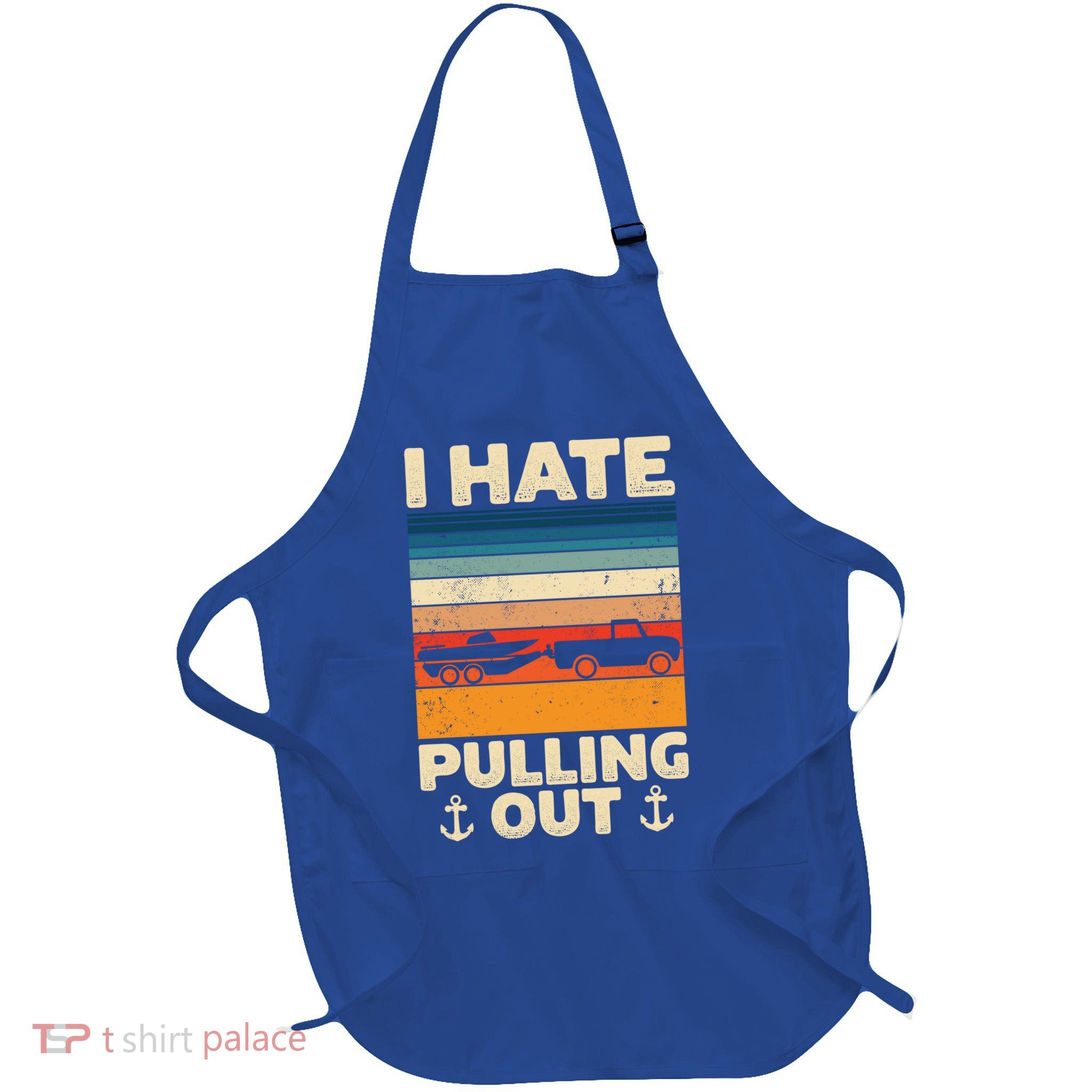 I Hate Pulling Out Retro Boating Boat Captain Gift Apron