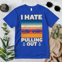 I Hate Pulling Out Retro Boating Boat Captain Gift Premium T-Shirt