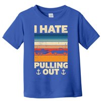 I Hate Pulling Out Retro Boating Boat Captain Gift Toddler T-Shirt
