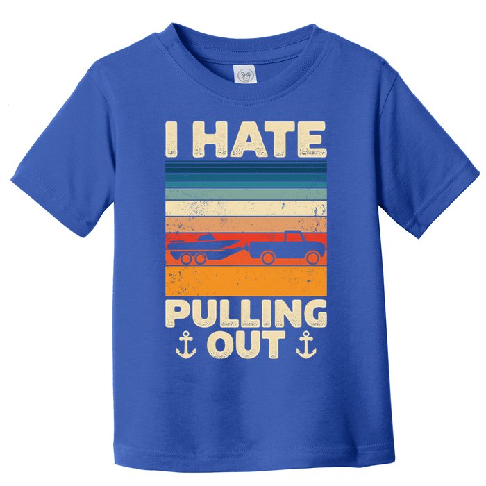 I Hate Pulling Out Retro Boating Boat Captain Gift Toddler T-Shirt