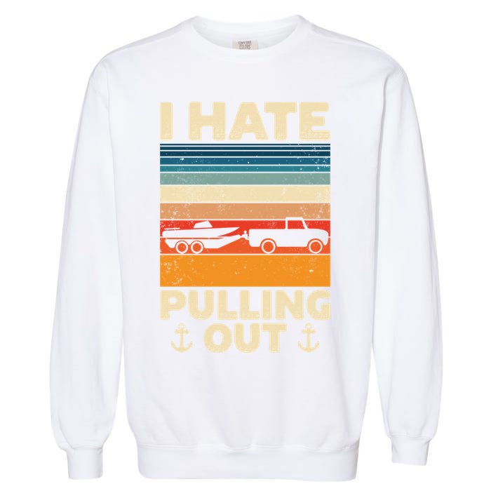 I Hate Pulling Out Retro Boating Boat Captain Gift Garment-Dyed Sweatshirt