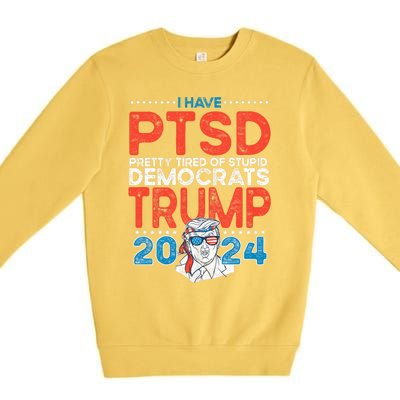 I Have Ptsd Pretty Tired Of Stupid Democrats Trump 2024 Premium Crewneck Sweatshirt