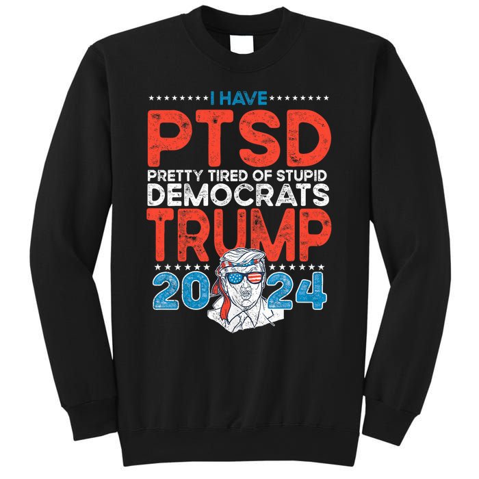 I Have Ptsd Pretty Tired Of Stupid Democrats Trump 2024 Sweatshirt