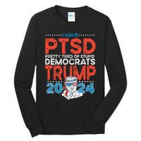 I Have Ptsd Pretty Tired Of Stupid Democrats Trump 2024 Tall Long Sleeve T-Shirt