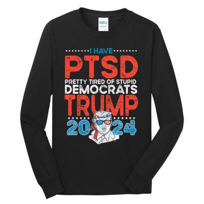 I Have Ptsd Pretty Tired Of Stupid Democrats Trump 2024 Tall Long Sleeve T-Shirt