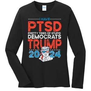 I Have Ptsd Pretty Tired Of Stupid Democrats Trump 2024 Ladies Long Sleeve Shirt