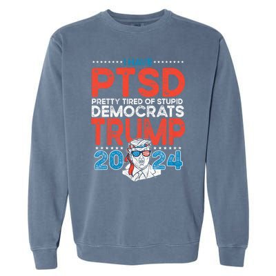 I Have Ptsd Pretty Tired Of Stupid Democrats Trump 2024 Garment-Dyed Sweatshirt