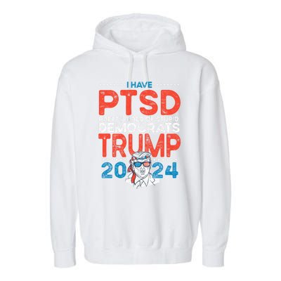 I Have Ptsd Pretty Tired Of Stupid Democrats Trump 2024 Garment-Dyed Fleece Hoodie