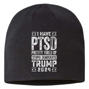 I Have Ptsd Pretty Tired Of Stupid Democrats Trump 2024 Sustainable Beanie