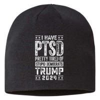 I Have Ptsd Pretty Tired Of Stupid Democrats Trump 2024 Sustainable Beanie