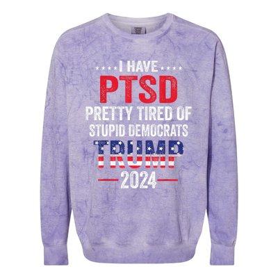 I Have PTSD Pretty Tired Of Stupid Democrats Trump 2024 TShirt Colorblast Crewneck Sweatshirt