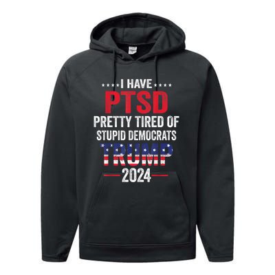 I Have PTSD Pretty Tired Of Stupid Democrats Trump 2024 TShirt Performance Fleece Hoodie