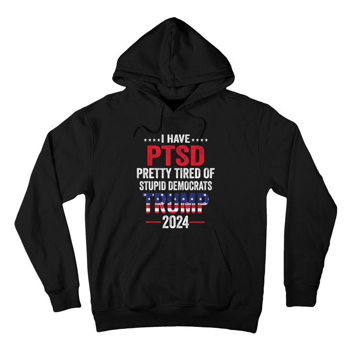 I Have PTSD Pretty Tired Of Stupid Democrats Trump 2024 TShirt Hoodie