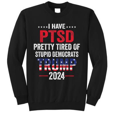 I Have PTSD Pretty Tired Of Stupid Democrats Trump 2024 TShirt Sweatshirt