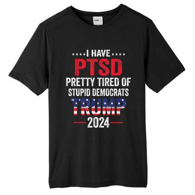 I Have PTSD Pretty Tired Of Stupid Democrats Trump 2024 TShirt Tall Fusion ChromaSoft Performance T-Shirt