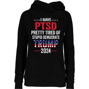 I Have PTSD Pretty Tired Of Stupid Democrats Trump 2024 TShirt Womens Funnel Neck Pullover Hood