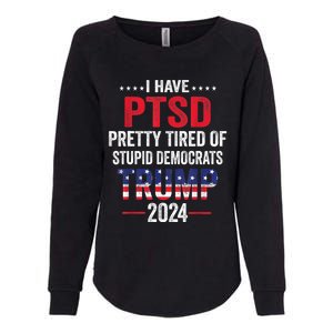 I Have PTSD Pretty Tired Of Stupid Democrats Trump 2024 TShirt Womens California Wash Sweatshirt