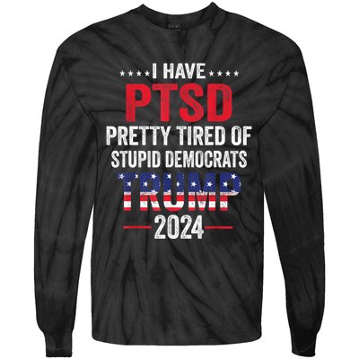 I Have PTSD Pretty Tired Of Stupid Democrats Trump 2024 TShirt Tie-Dye Long Sleeve Shirt