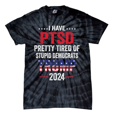 I Have PTSD Pretty Tired Of Stupid Democrats Trump 2024 TShirt Tie-Dye T-Shirt