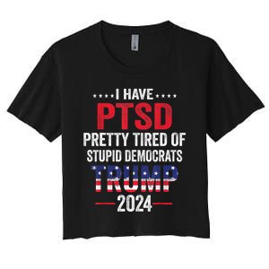 I Have PTSD Pretty Tired Of Stupid Democrats Trump 2024 TShirt Women's Crop Top Tee