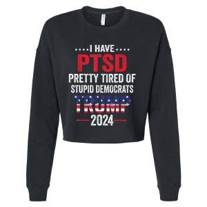 I Have PTSD Pretty Tired Of Stupid Democrats Trump 2024 TShirt Cropped Pullover Crew