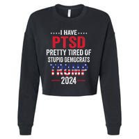 I Have PTSD Pretty Tired Of Stupid Democrats Trump 2024 TShirt Cropped Pullover Crew