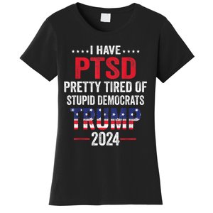 I Have PTSD Pretty Tired Of Stupid Democrats Trump 2024 TShirt Women's T-Shirt