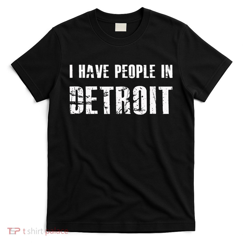 I Have People In Detroit City Michigan State T-Shirt