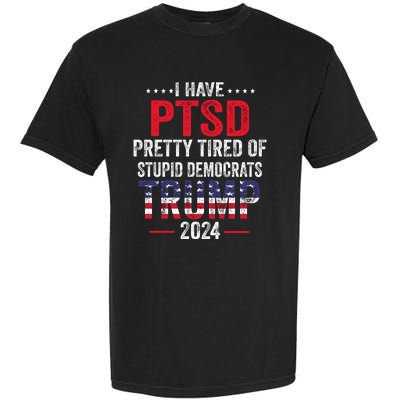 I Have PTSD Pretty Tired Of Stupid Democrats Trump 2024 Garment-Dyed Heavyweight T-Shirt