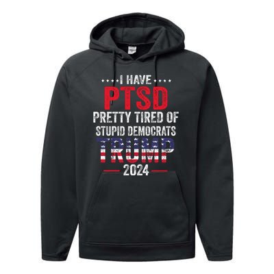 I Have PTSD Pretty Tired Of Stupid Democrats Trump 2024 Performance Fleece Hoodie