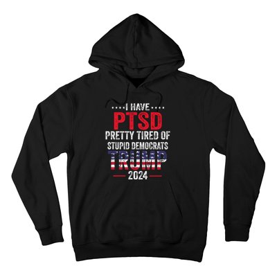 I Have PTSD Pretty Tired Of Stupid Democrats Trump 2024 Hoodie