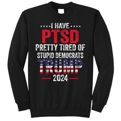 I Have PTSD Pretty Tired Of Stupid Democrats Trump 2024 Sweatshirt