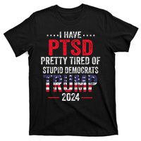 I Have PTSD Pretty Tired Of Stupid Democrats Trump 2024 T-Shirt