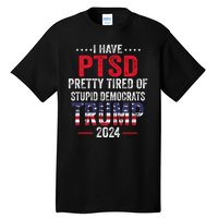 I Have PTSD Pretty Tired Of Stupid Democrats Trump 2024 Tall T-Shirt