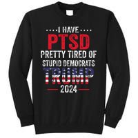 I Have PTSD Pretty Tired Of Stupid Democrats Trump 2024 Tall Sweatshirt