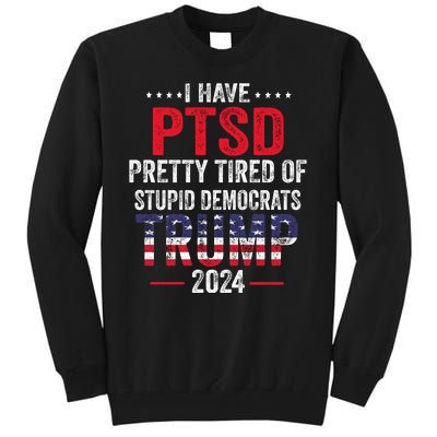 I Have PTSD Pretty Tired Of Stupid Democrats Trump 2024 Tall Sweatshirt