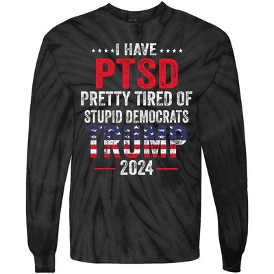 I Have PTSD Pretty Tired Of Stupid Democrats Trump 2024 Tie-Dye Long Sleeve Shirt